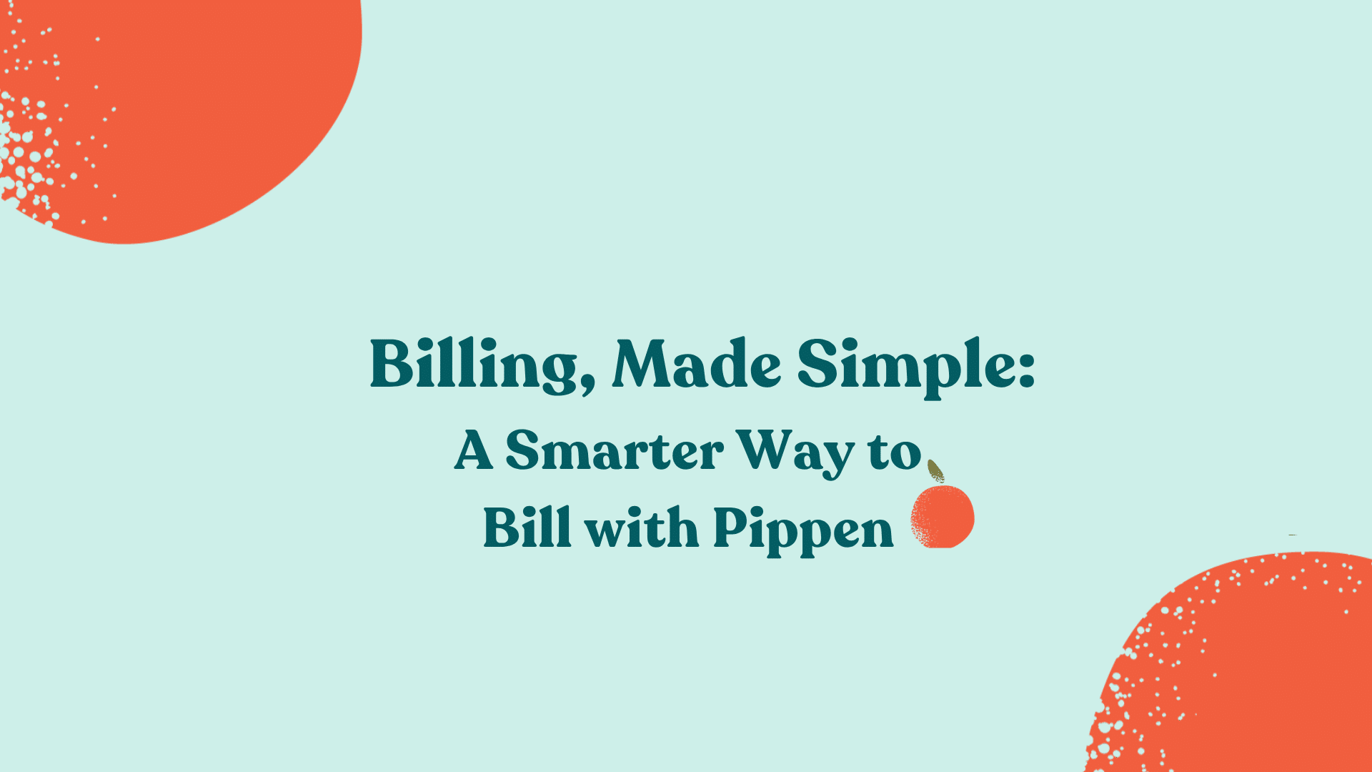 Billing, Made Simple: A Smarter Way to Bill with Pippen
