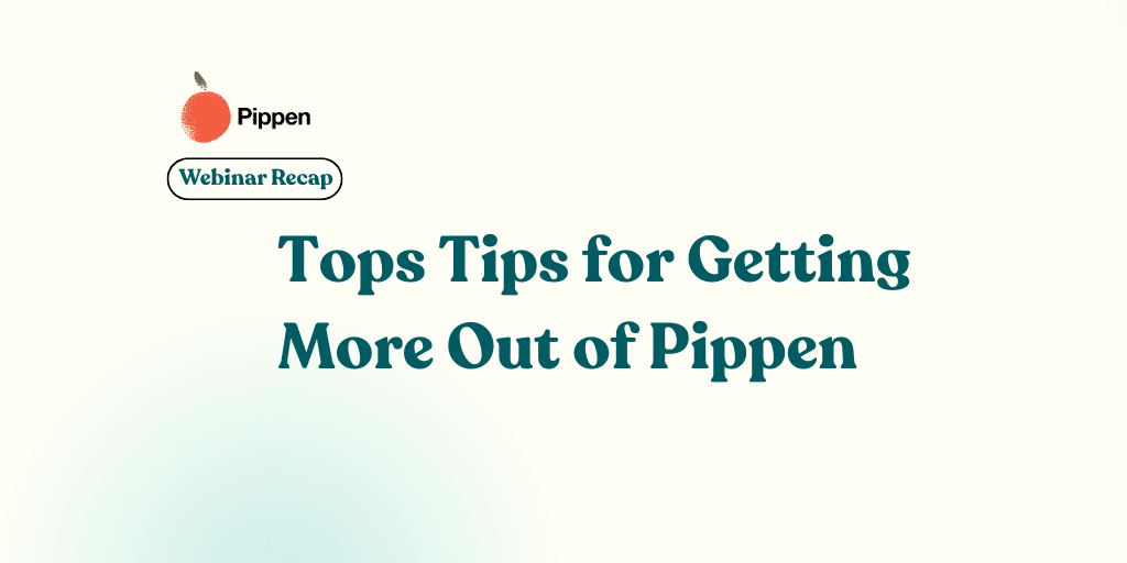 Webinar Series: Top Tips for Getting More Out of Pippen